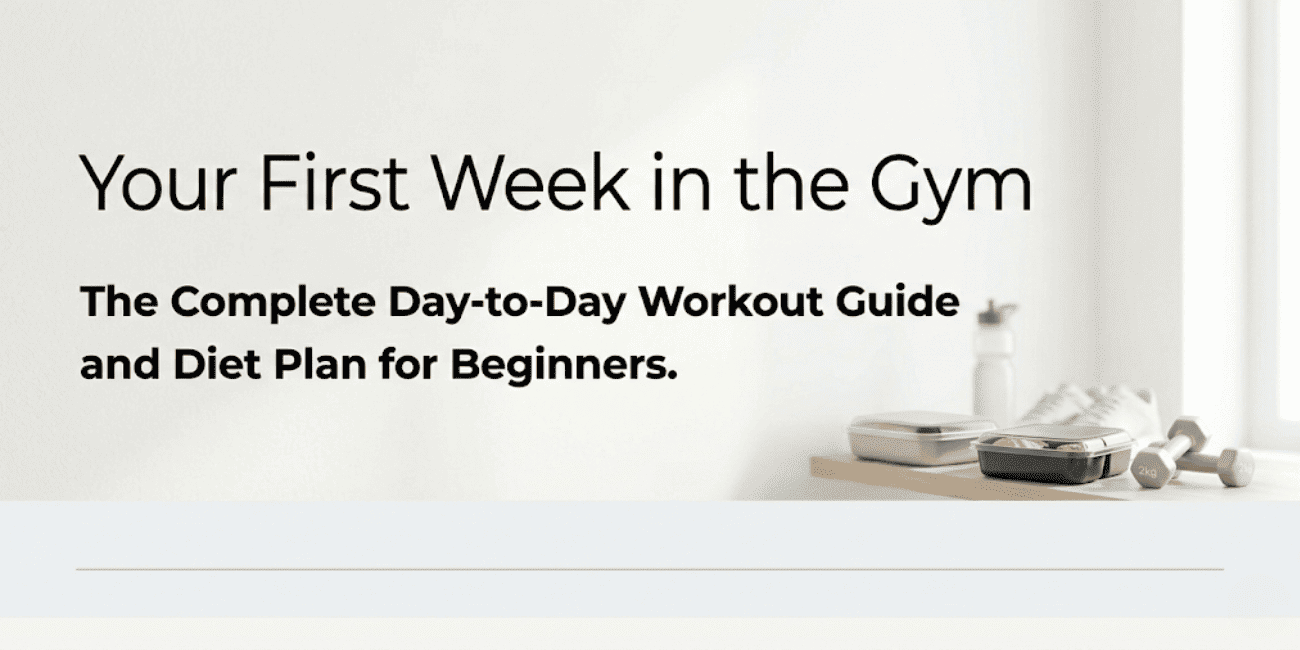 Your First Week in the Gym. The Complete Day-to-Day Workout Guide and Diet Plan for Beginners